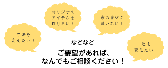 ご要望はなんでもご相談下さい。